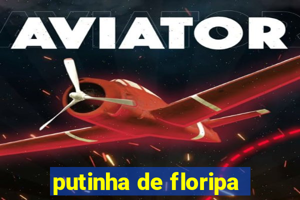 putinha de floripa